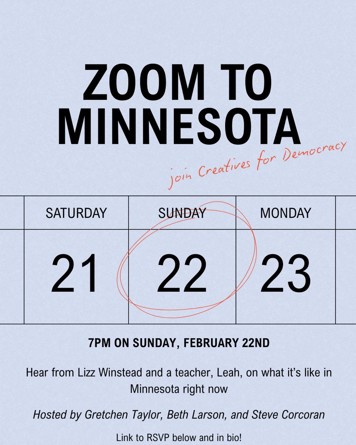 Join Creatives for Democracy and Zoom to Minnesota! Hosted by Gretchen Taylor, Beth Larson, and Steve Corcoran, hear about Minnesota today from a teacher, Leah L, and comedian and activist Lizz Winstead. The Zoom is at 7pm on Sunday, February 22nd. R