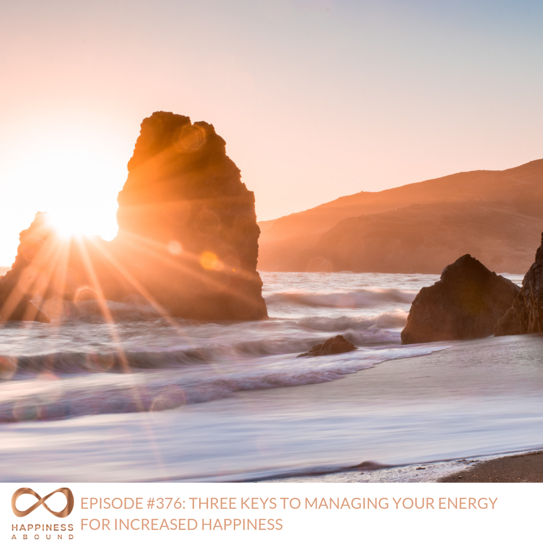 #376_ THREE KEYS TO MANAGING YOUR ENERGY FOR INCREASED HAPPINESS.png
