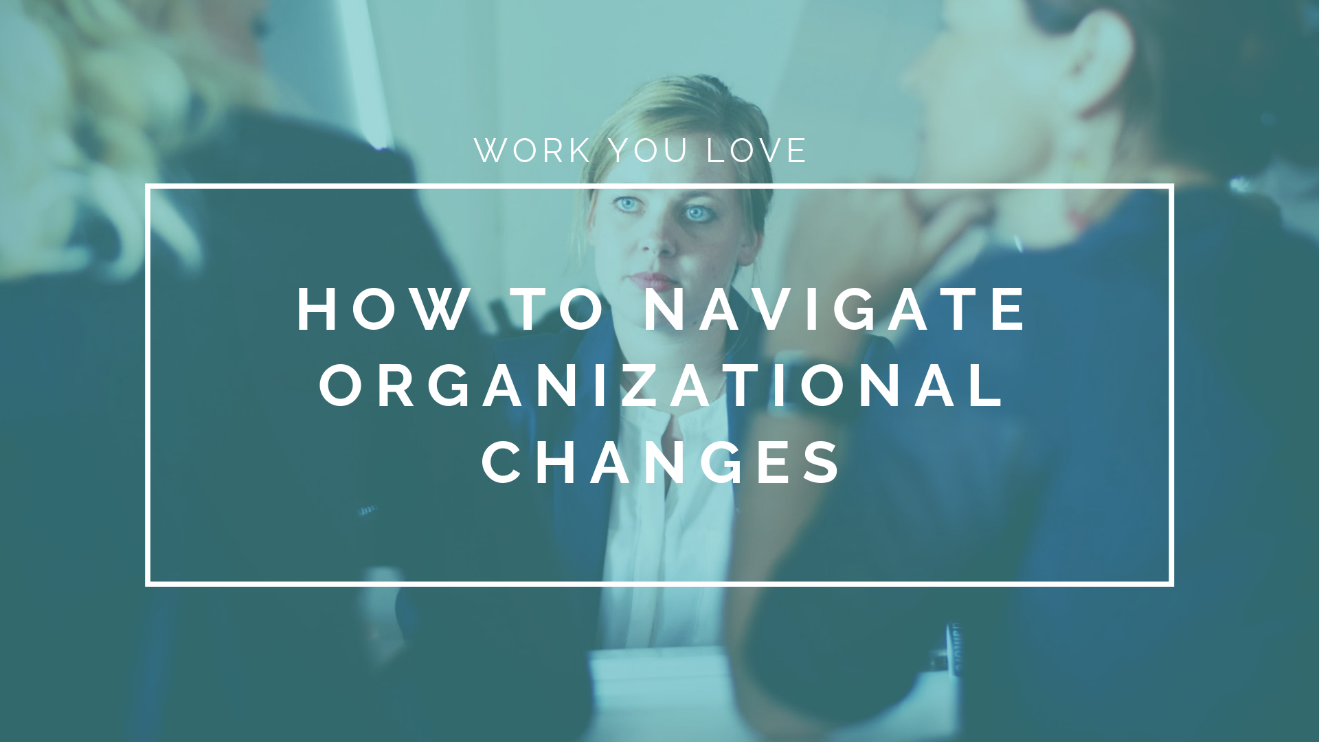 How to Navigate Organizational Changes
