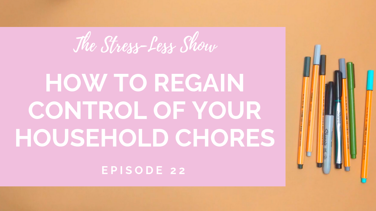 How to Regain Control of Your Household Chores [The Stress Less Show - Episode 22]