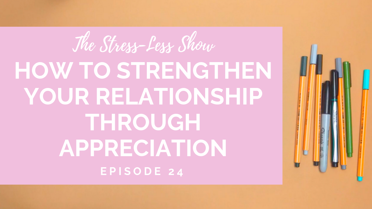 How to Strengthen Your Relationship Through Appreciation [The Stress Less Show - Episode 24]
