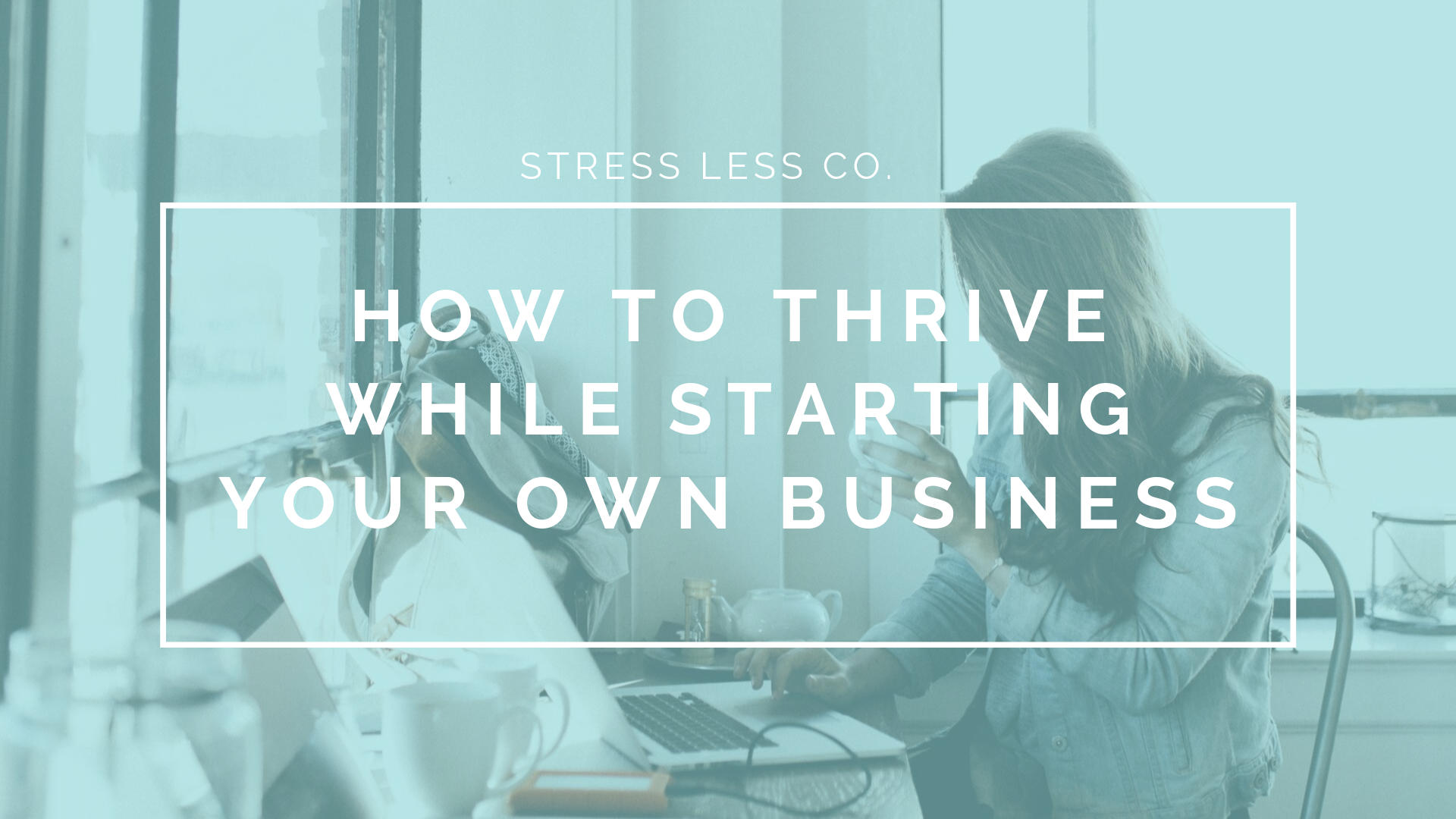 How to Thrive While Starting Your Own Business