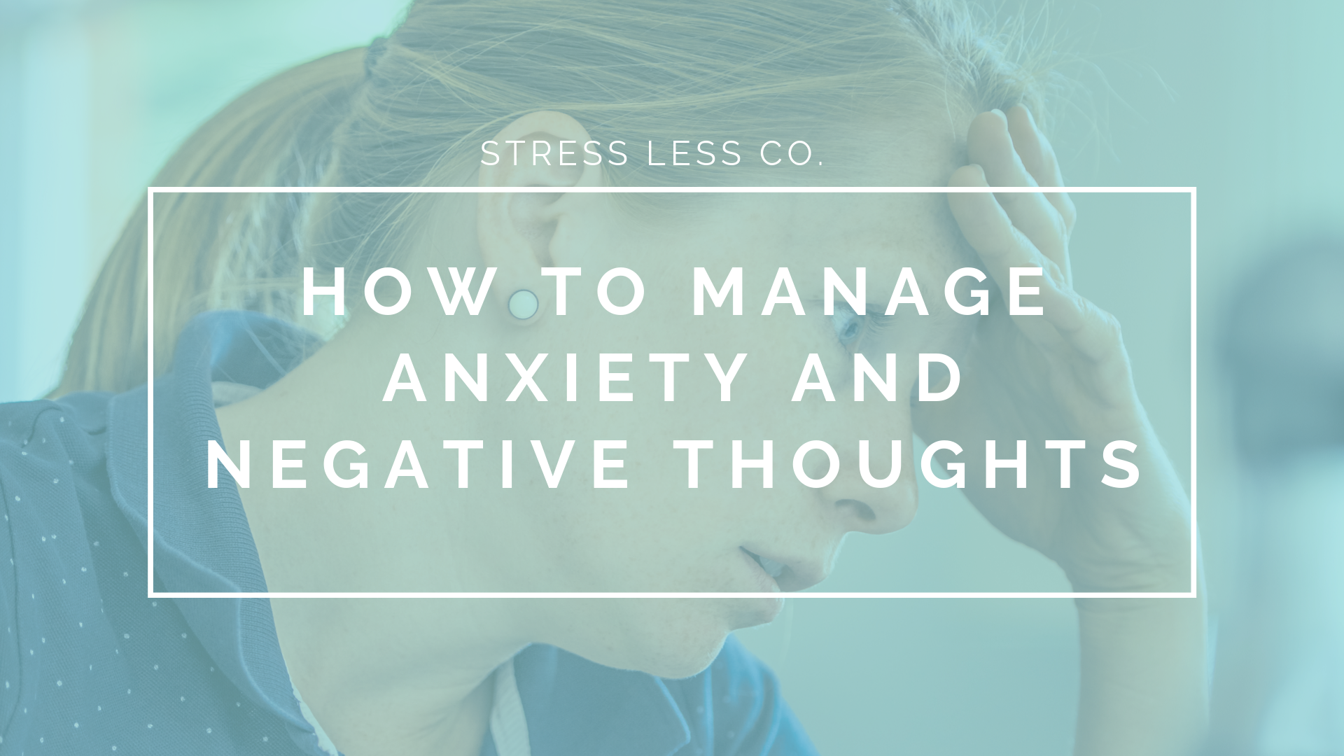 How to Manage Anxiety and Negative Thoughts