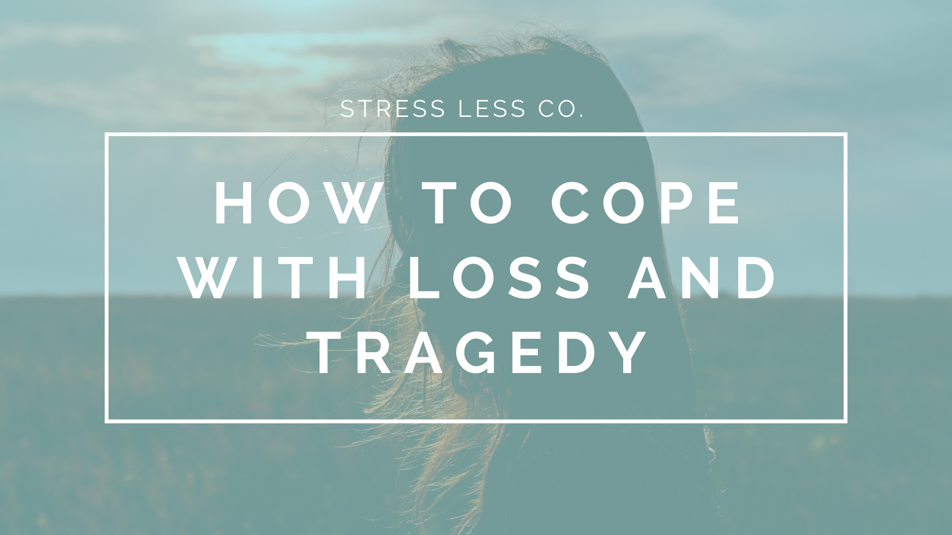 How to Cope with Loss and Tragedy