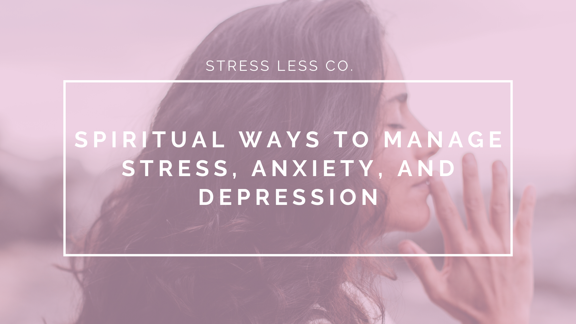 Spiritual Ways To Manage Stress, Anxiety, and Depression