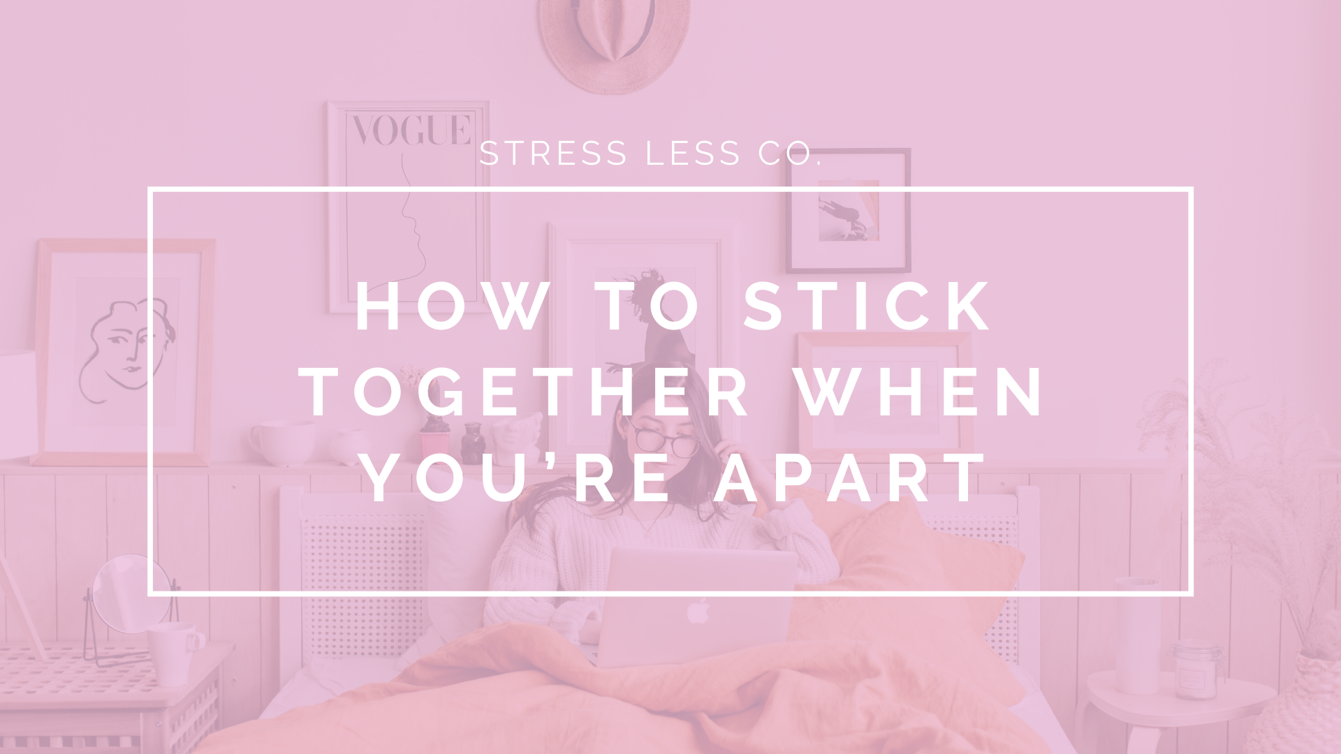 How to Stick Together When You’re Apart