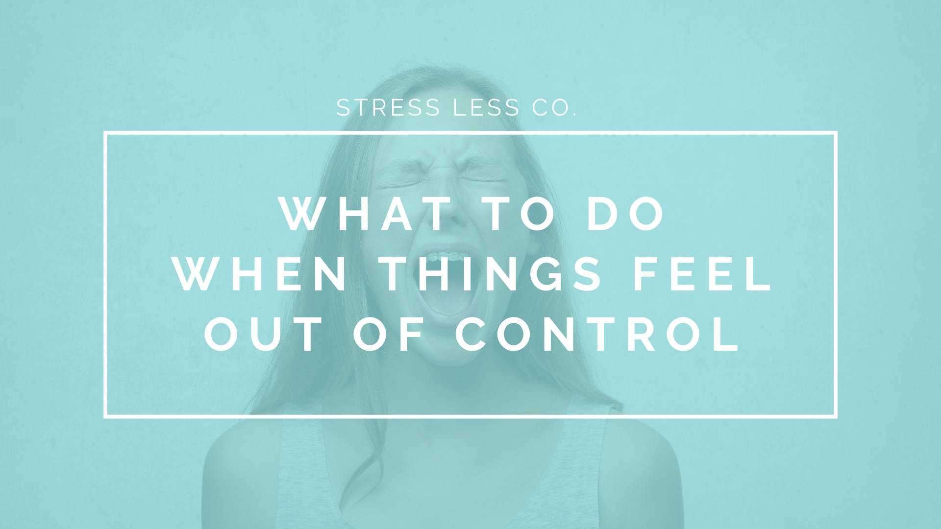 What to Do When Things Feel Out of Control