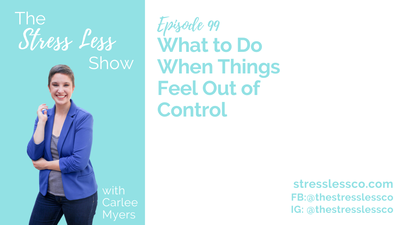 What to Do When Things Feel Out of Control [The Stress Less Show - Episode 99]