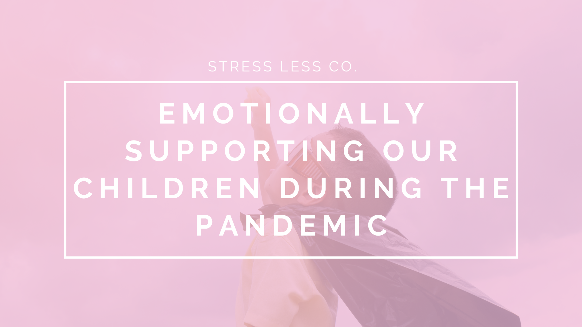 Emotionally Supporting Our Children During The Pandemic