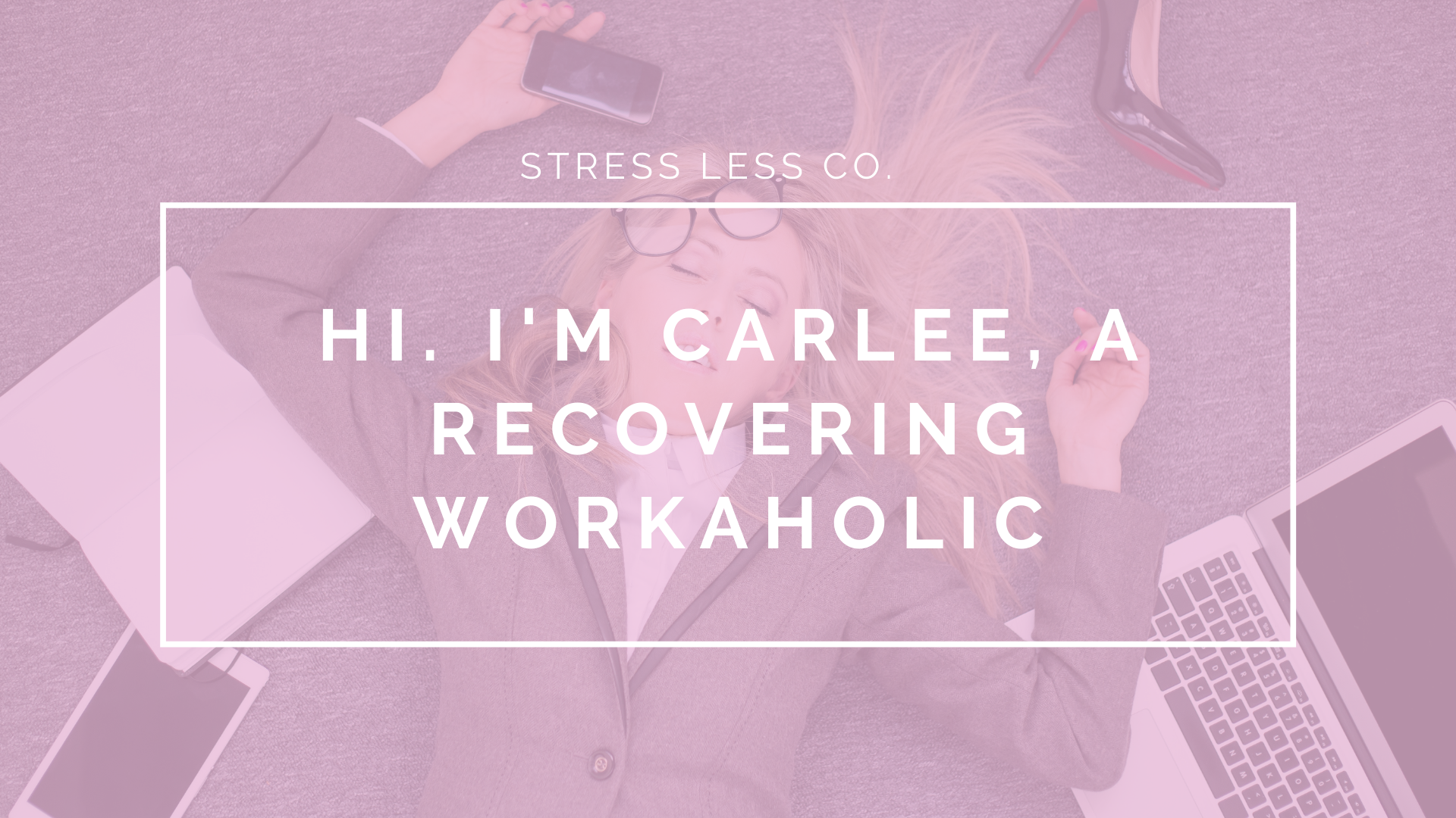 Hi. I'm Carlee, a recovering workaholic.