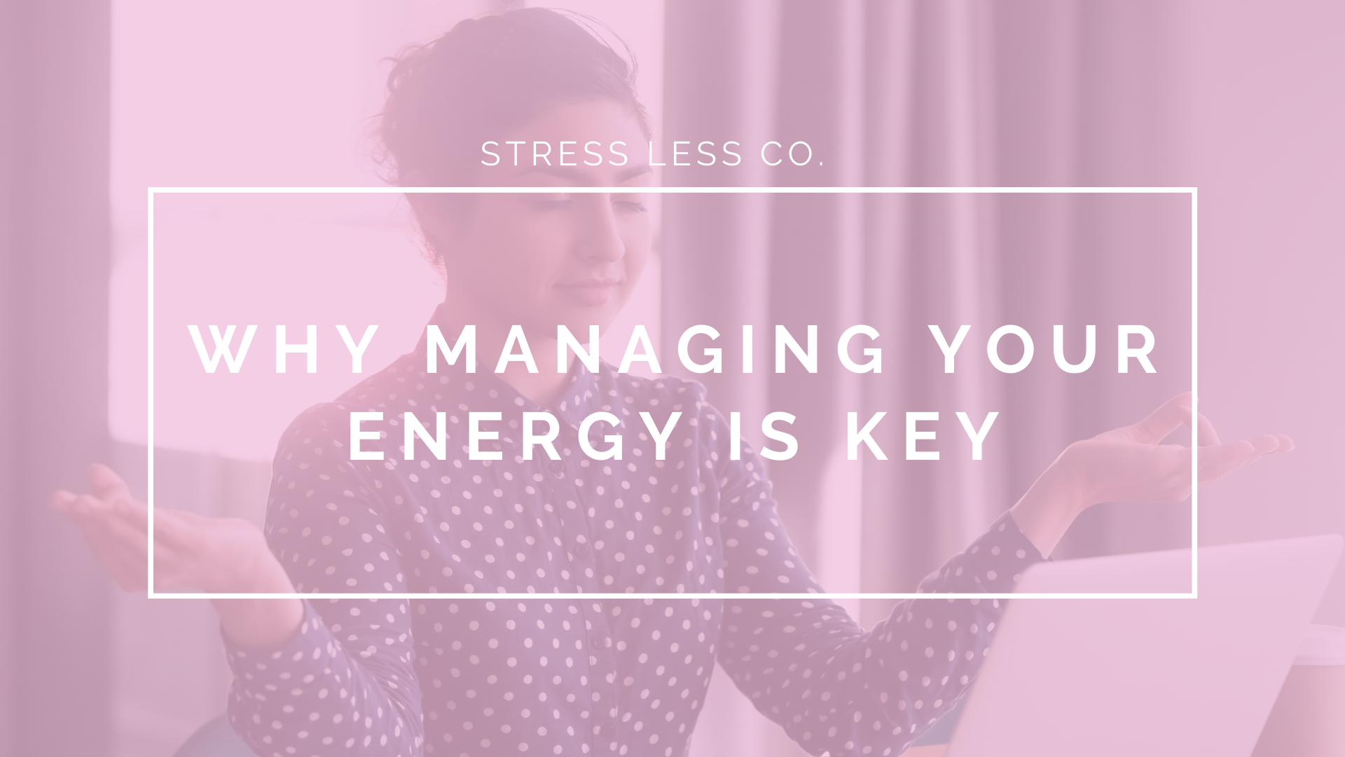 Why Managing Your Energy is KEY
