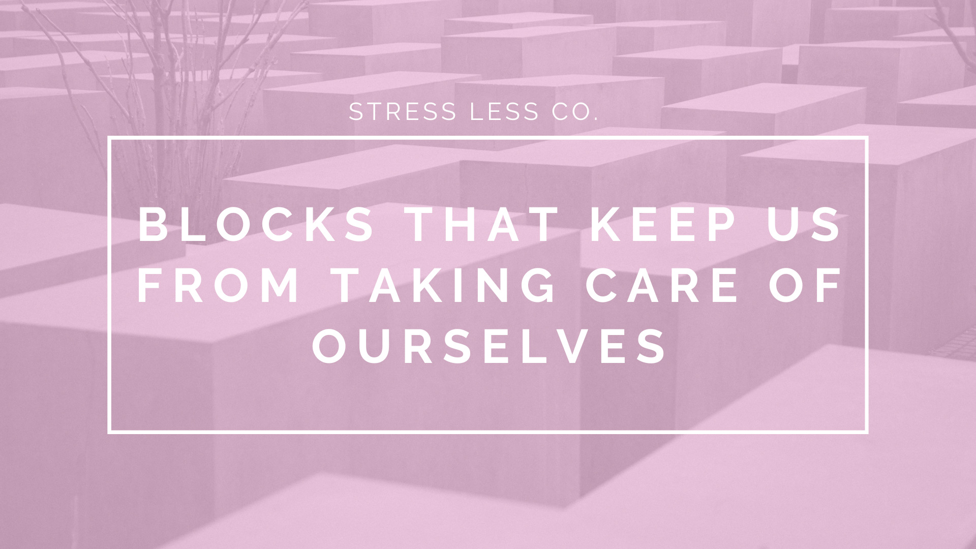 Blocks That Keep Us From Taking Care of Ourselves 