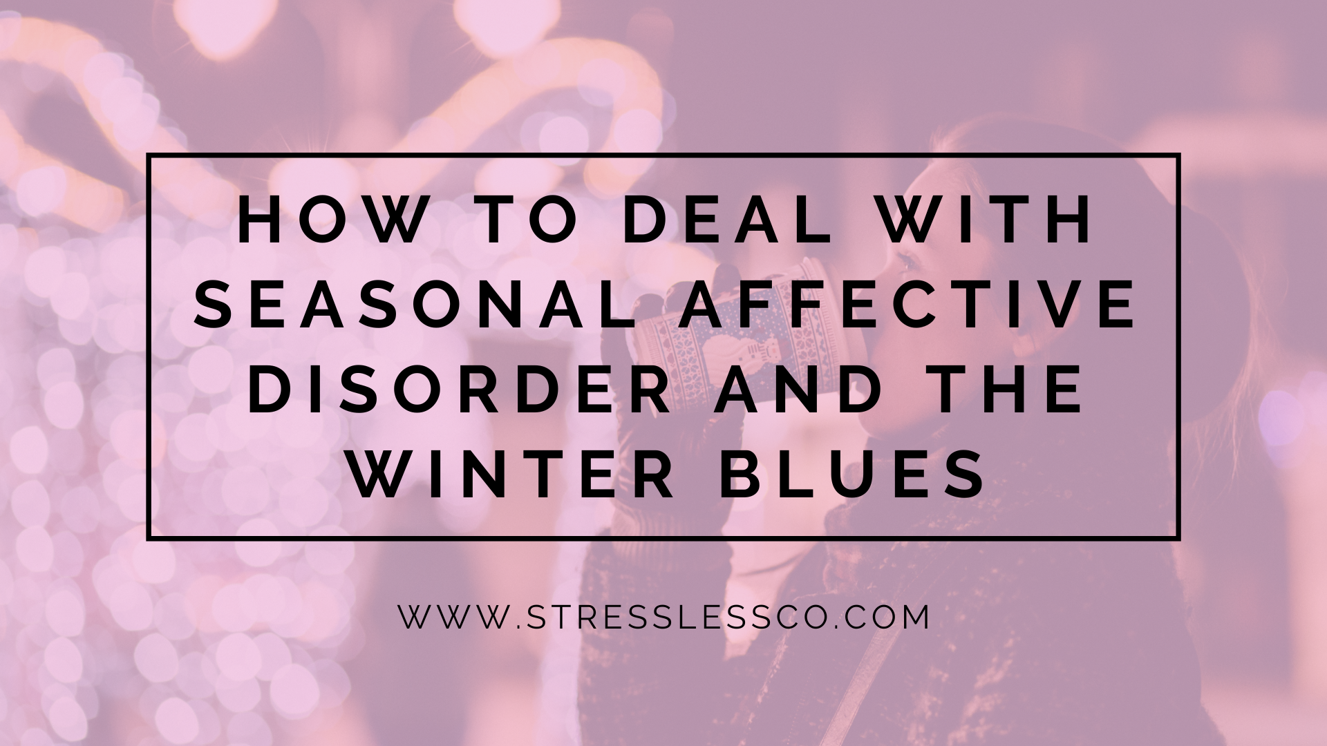 How to Deal with Seasonal Affective Disorder and the Winter Blues