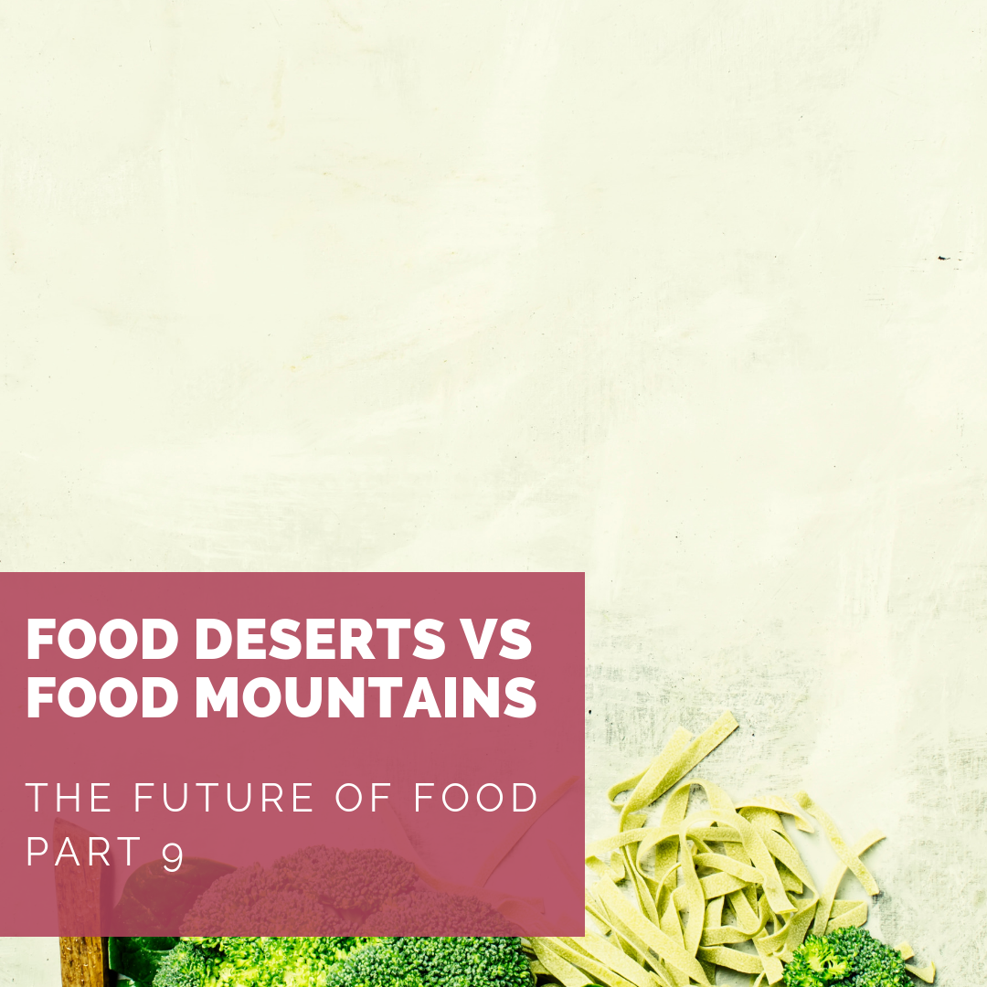 The Future of Food Part 9: Food Deserts and Food Mountains