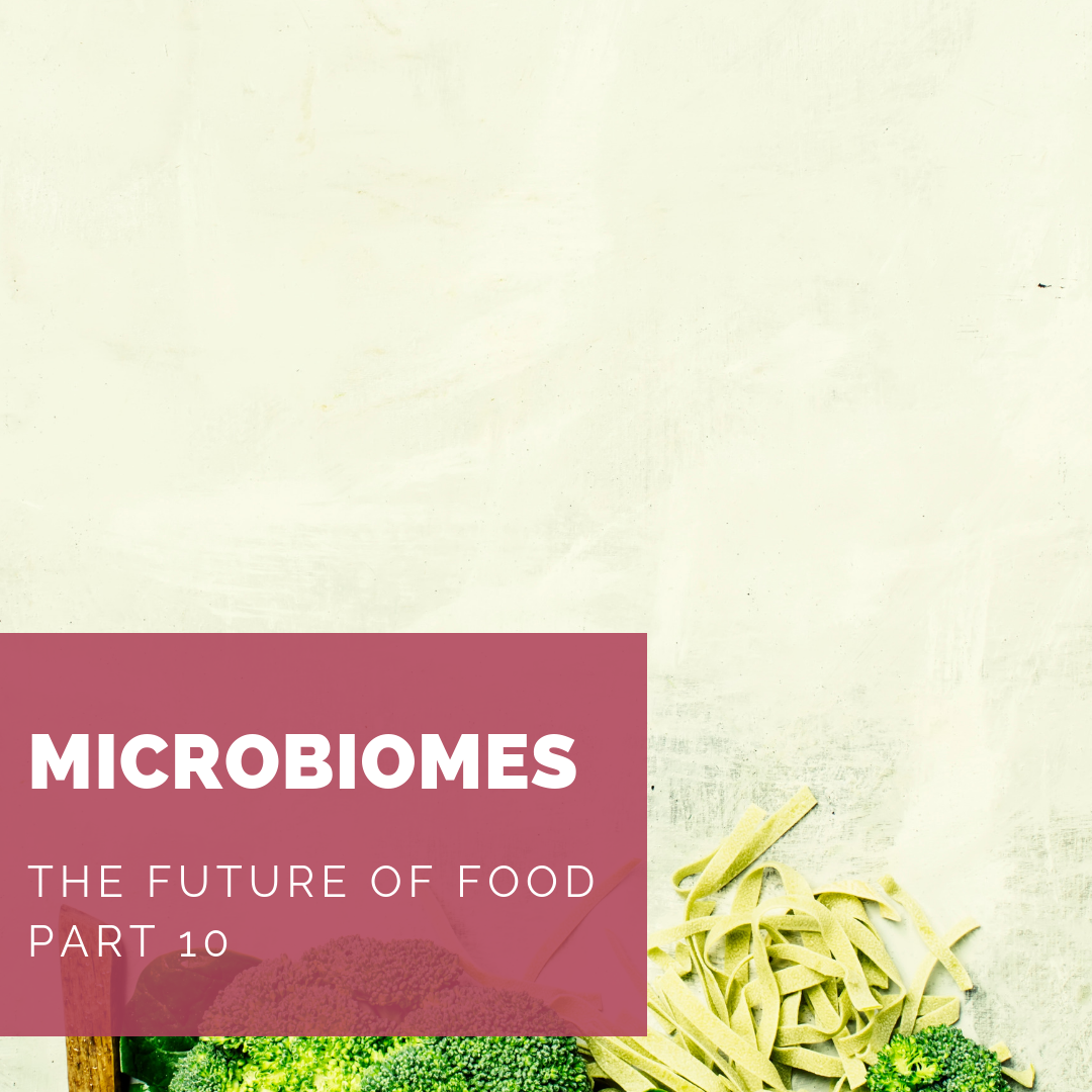 The Future of Food Part 10: Microbiomes and the Future of Nutrition