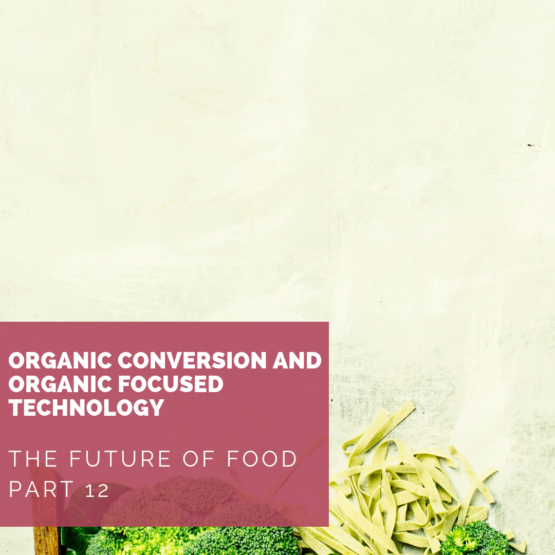 The Future of Food Part 12: Organic Conversion and Organic Focused Technology