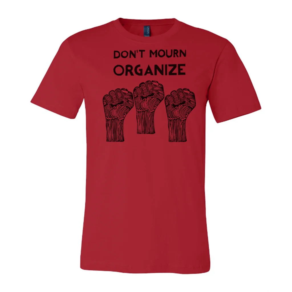Don't Mourn, Organize! Designed by Janina A. Larenas Available in multiple colors, all profits will be donated to P.O.P. and used to purchase materials for community P.O.P. events.