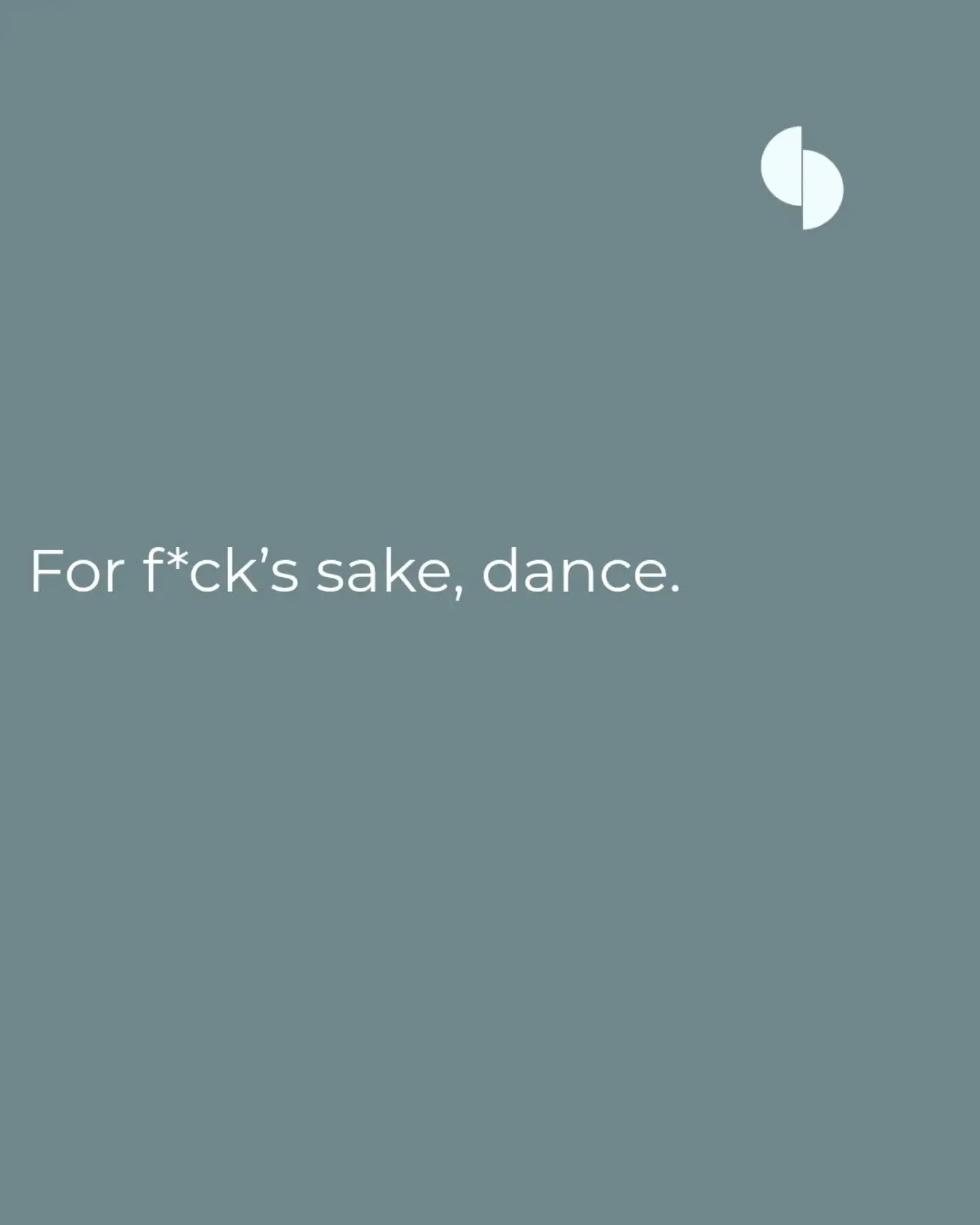For f*ck&rsquo;s sake, dance.

For the times that you couldn&rsquo;t.
For the times that you won&rsquo;t be able to.

Dance as though everyone is watching.

Dance and make your feet stomp.
Dance and make your heart thump.

Dance when the tears are fl