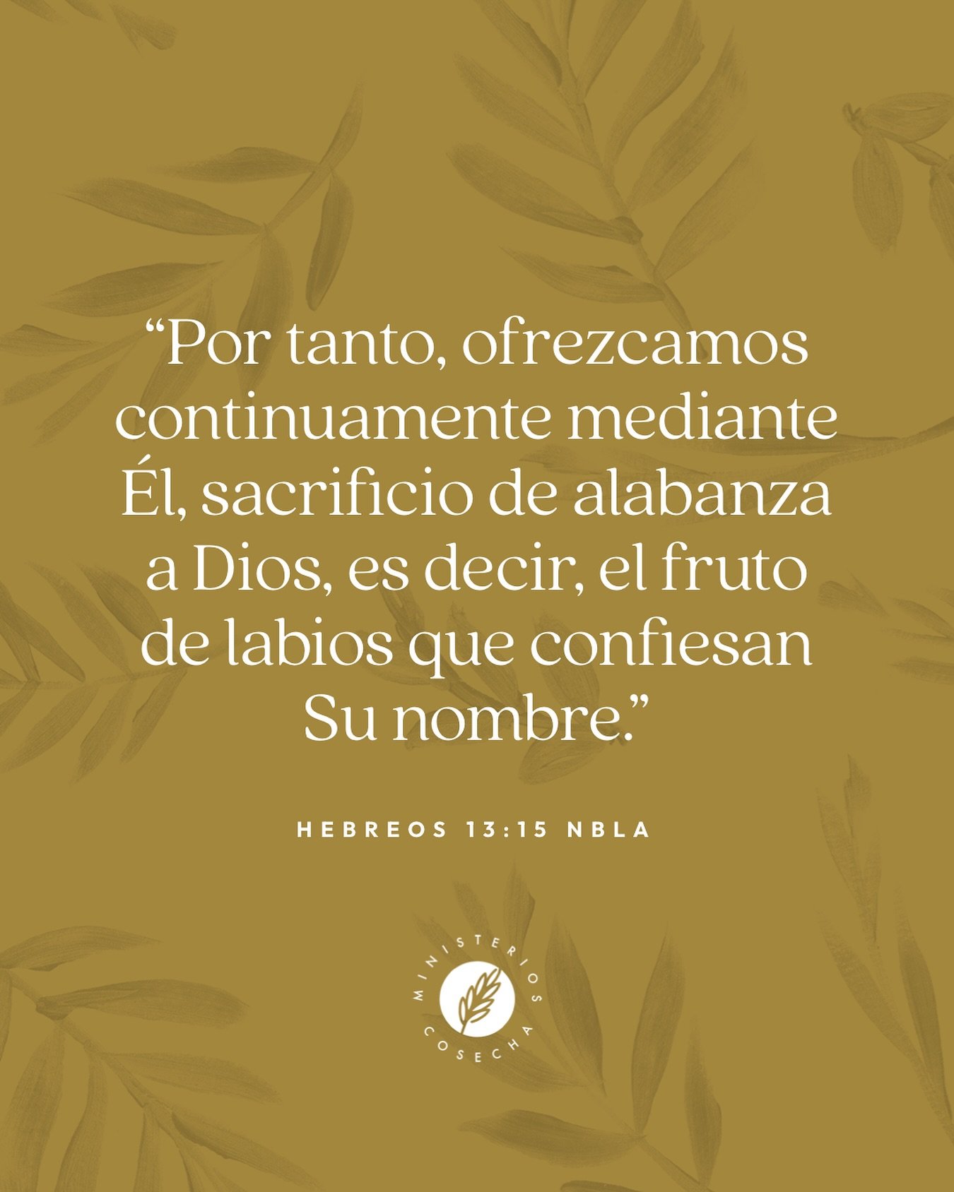 &ldquo;Por tanto, ofrezcamos continuamente mediante &Eacute;l, sacrificio de alabanza a Dios, es decir, el fruto de labios que confiesan Su nombre.&rdquo;

‭‭Hebreos‬ ‭13‬:‭15‬ ‭NBLA‬‬