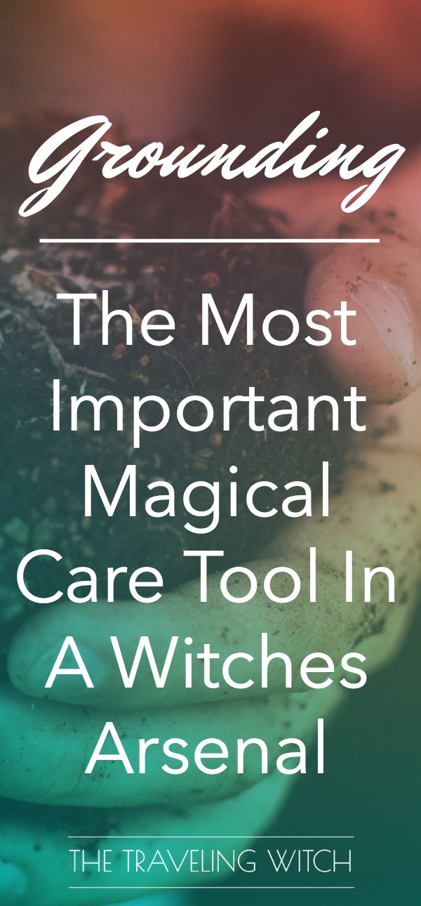 The Most Important Magical Care Tool In A Witches Arsenal: Grounding // Magick // Witchcraft // The Traveling Witch