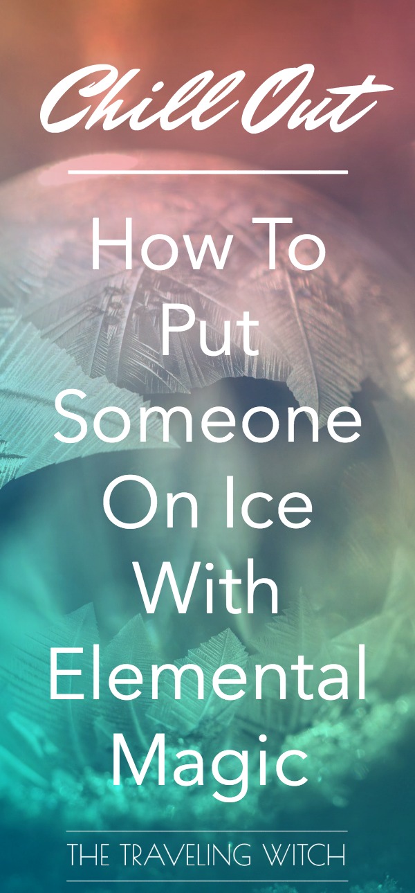 Chill Out: How To Put Someone On Ice With Elemental Magic // Witchcraft // The Traveling Witch