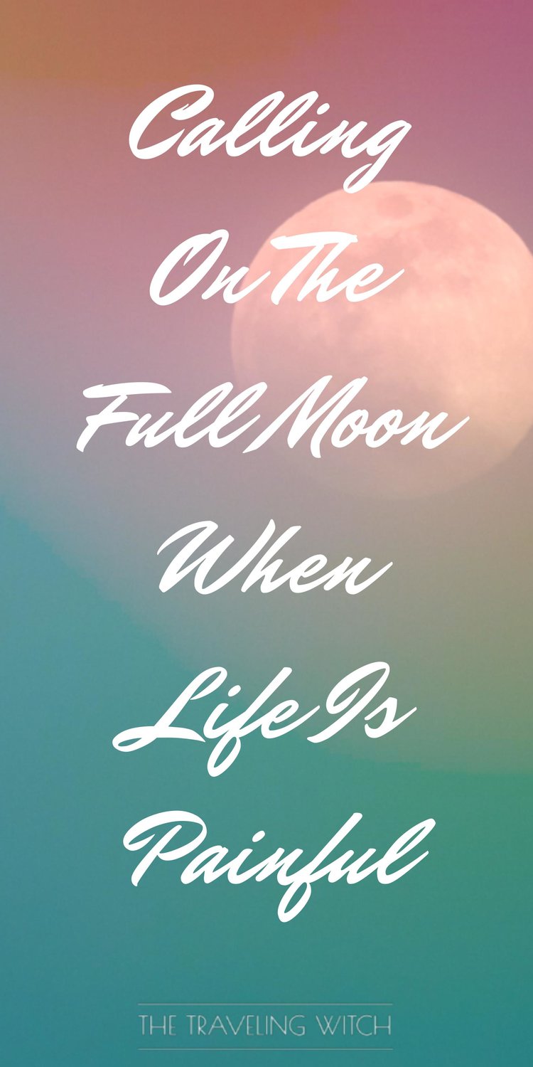 Calling On The Full Moon When Life Is Painful // Witchcraft // Lunar Magic // The Traveling Witch