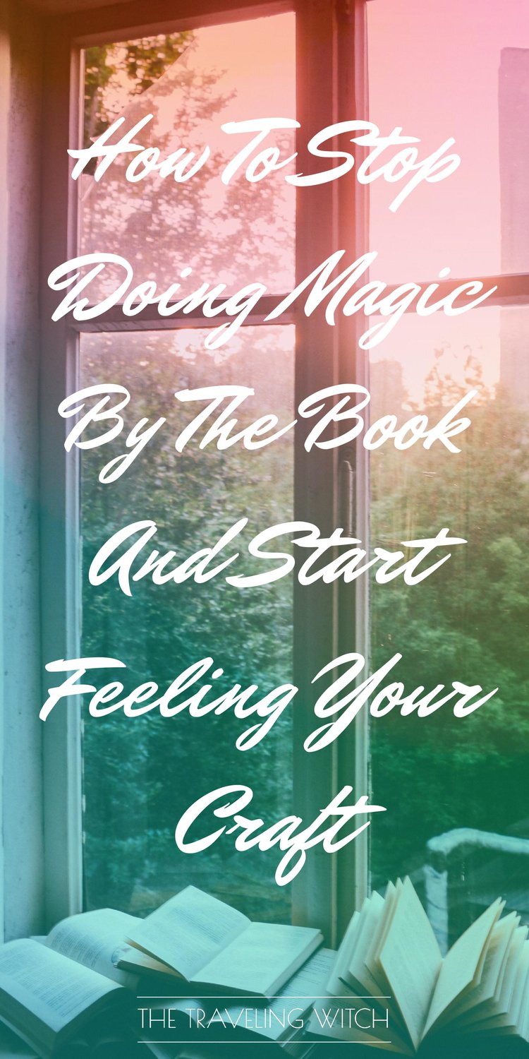 How To Stop Doing Magic By The Book And Start Feeling Your Craft // Witchcraft // Magic // The Traveling Witch