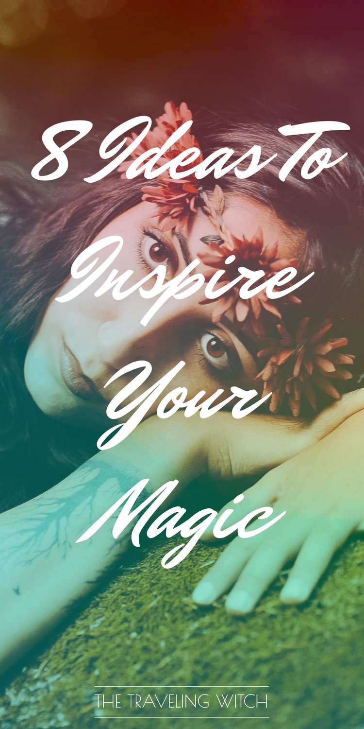 8 Ideas To Inspire Your Magic // Witchcraft // The Traveling Witch
