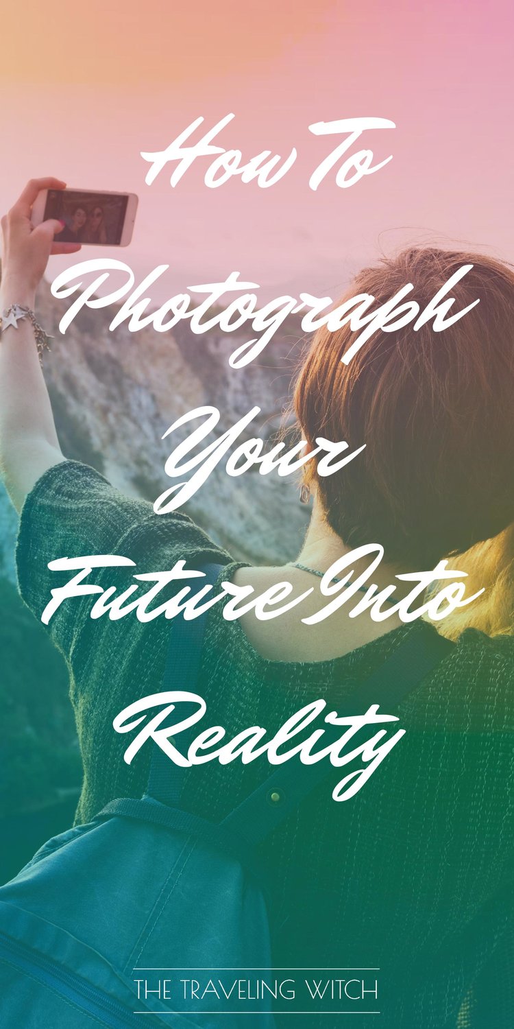 How To Photograph Your Future Into Reality // Witchcraft // Magic // The Traveling Witch