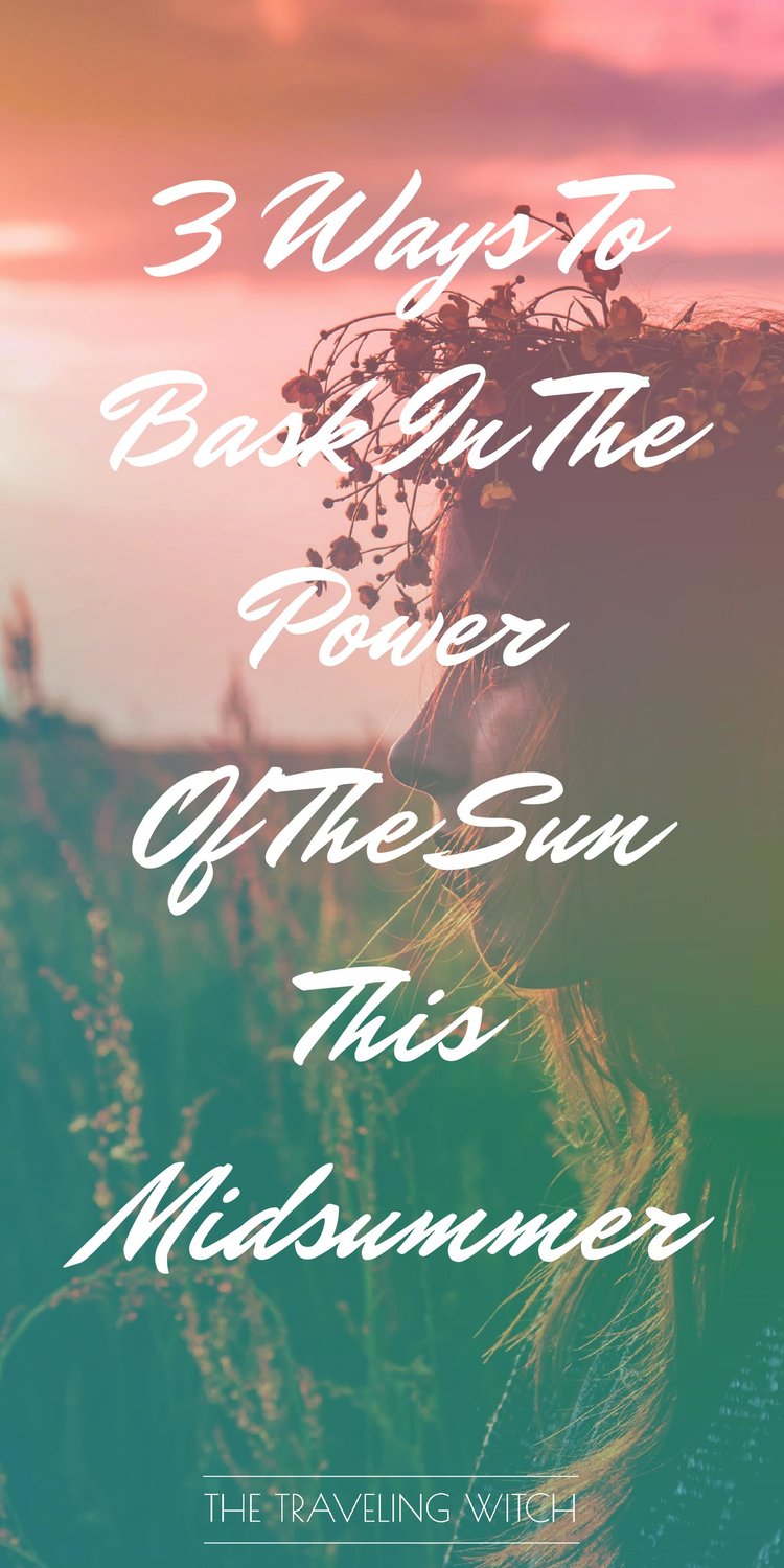 3 Ways To Bask In The Power Of The Sun This Midsummer // Witchcraft // Magic // The Traveling Witch
