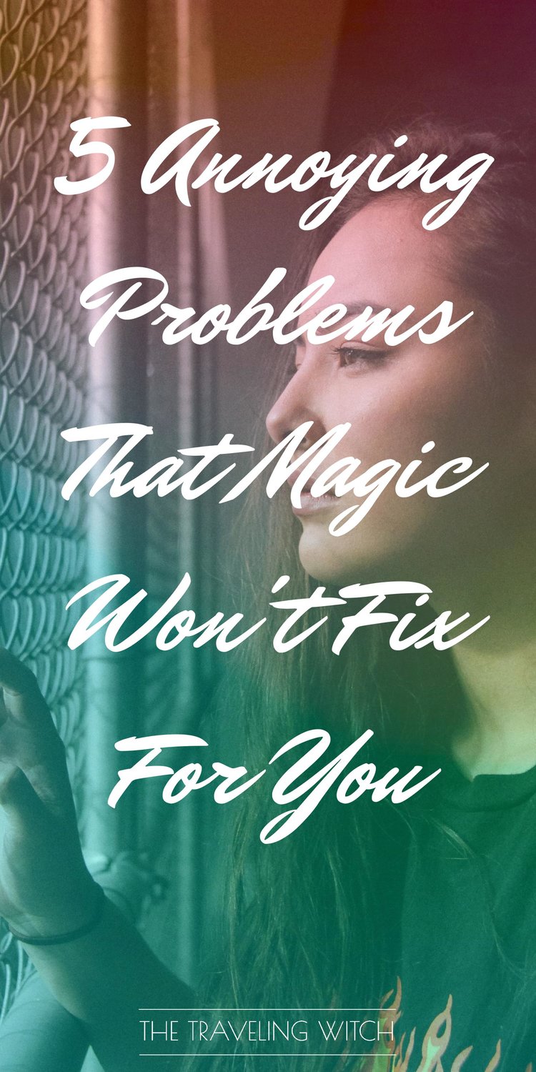 5 Annoying Problems That Magic Won't Fix For You // Witchcraft // The Traveling Witch