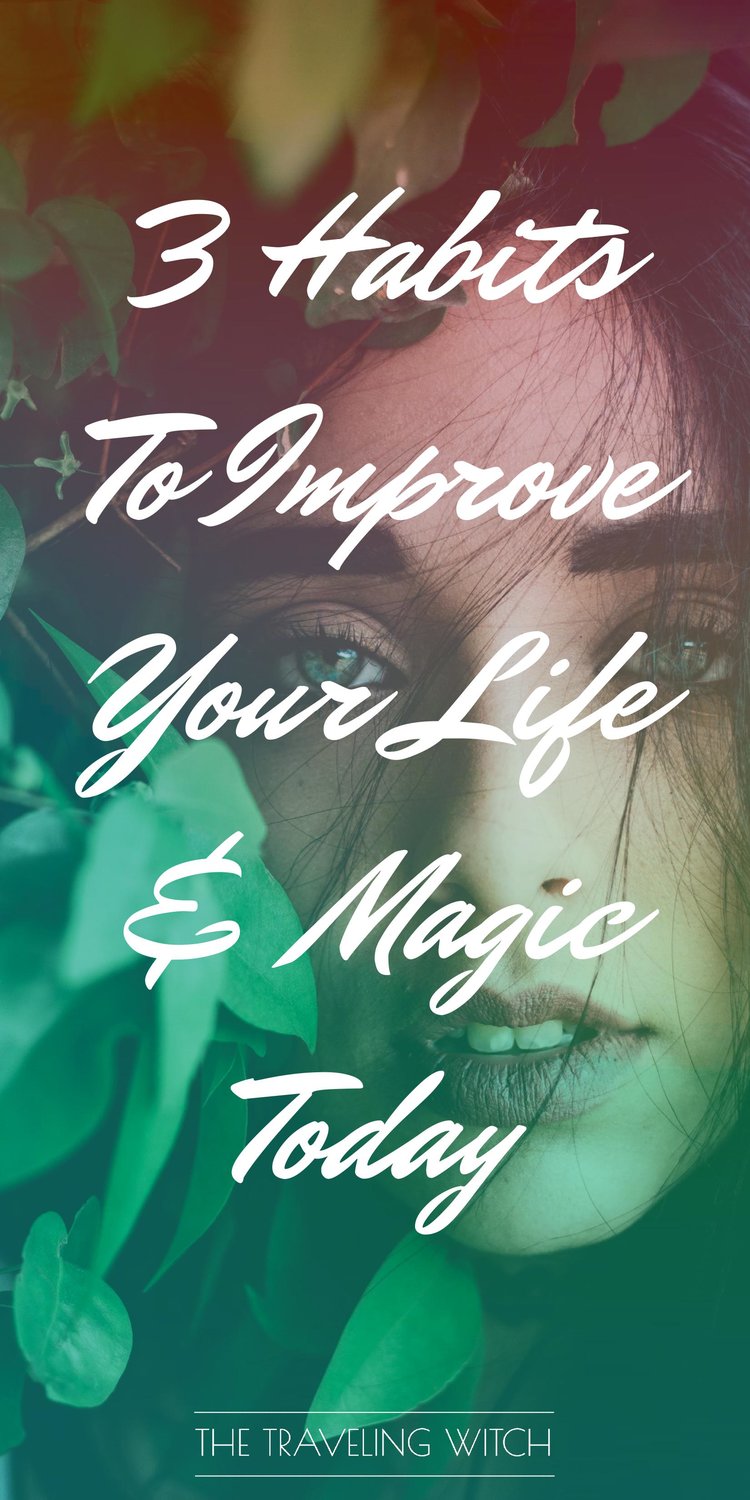 3 Habits To Improve Your Life & Magic Today // Witchcraft // Magic // The Traveling Witch