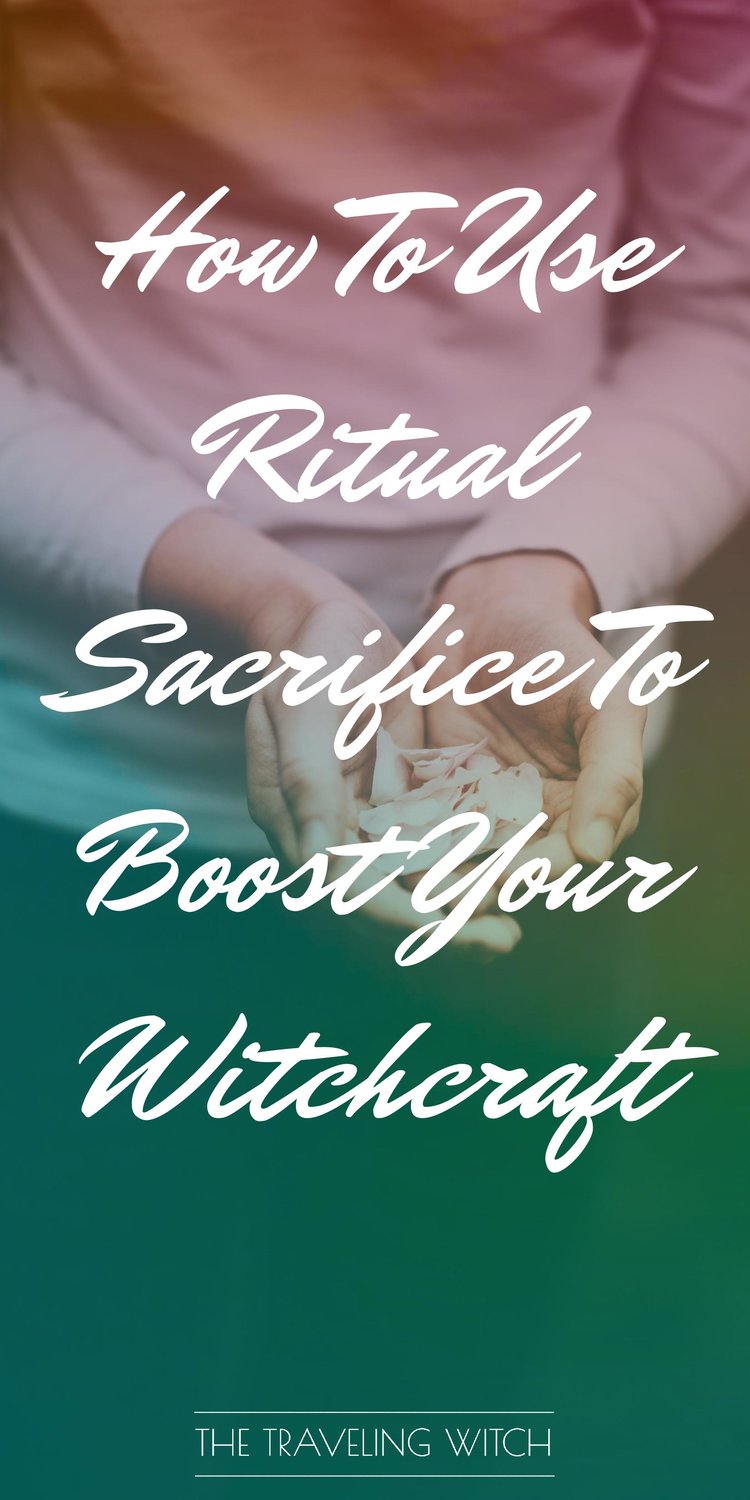 How To Use Ritual Sacrifice To Boost Your Witchcraft // Magic // The Traveling Witch