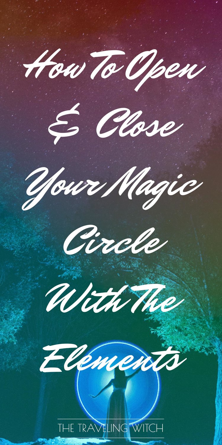 How To Open & Close Your Magic Circle With The Elements // Witchcraft // The Traveling Witch