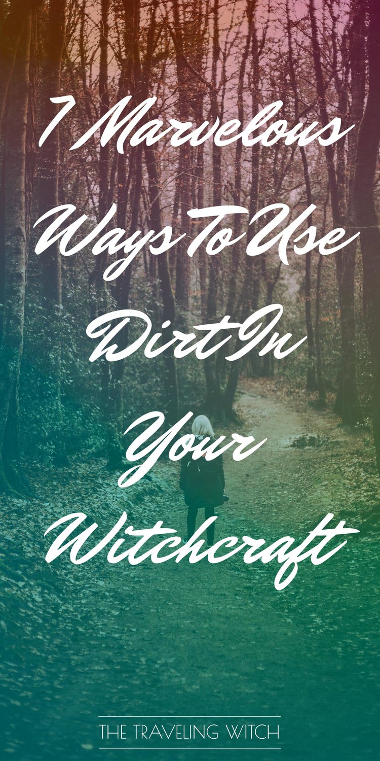 7 Marvelous Ways To Use Dirt In Your Witchcraft by The Traveling Witch