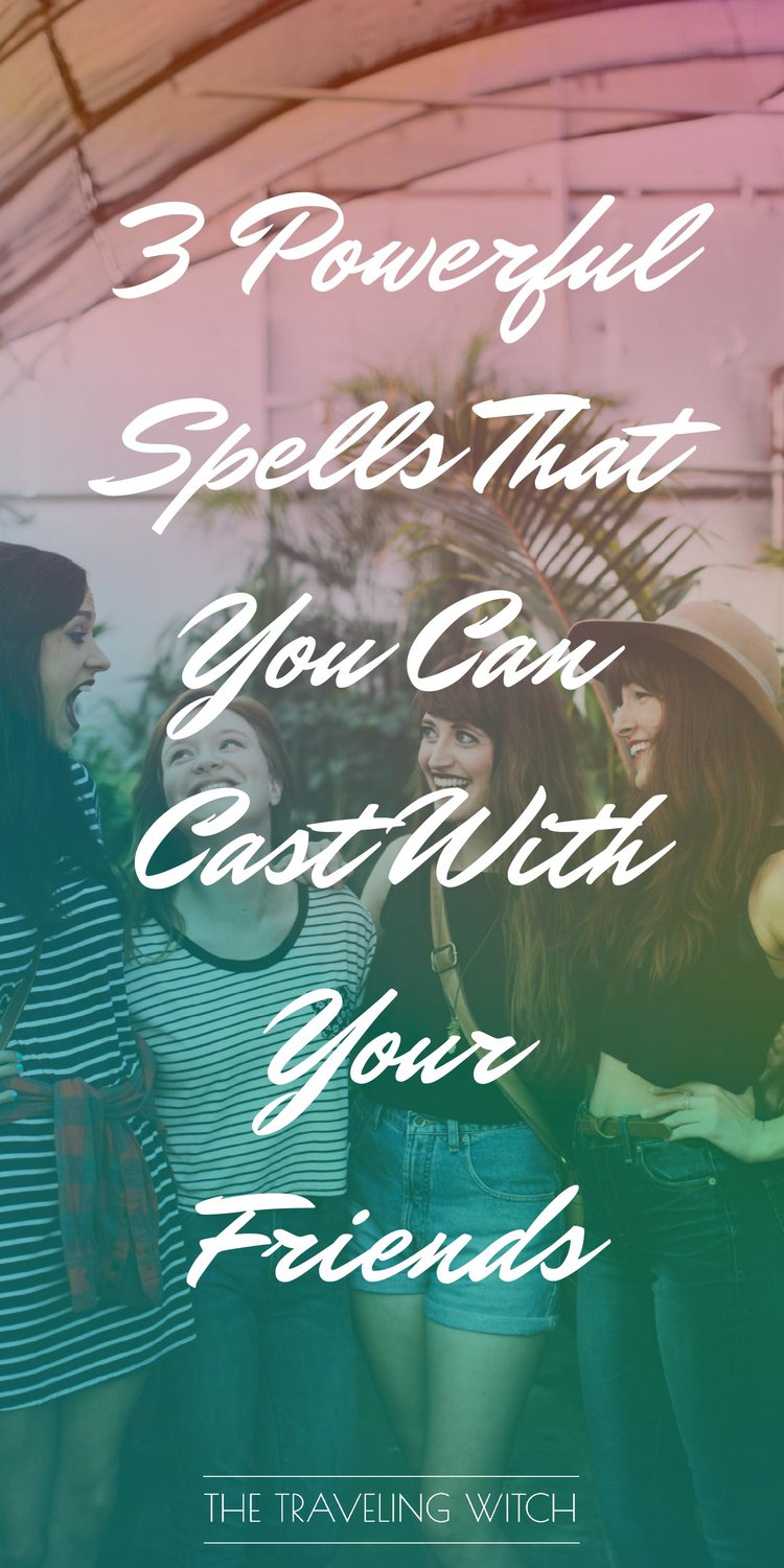 3 Powerful Spells That You Can Cast With Your Friends by The Traveling Witch