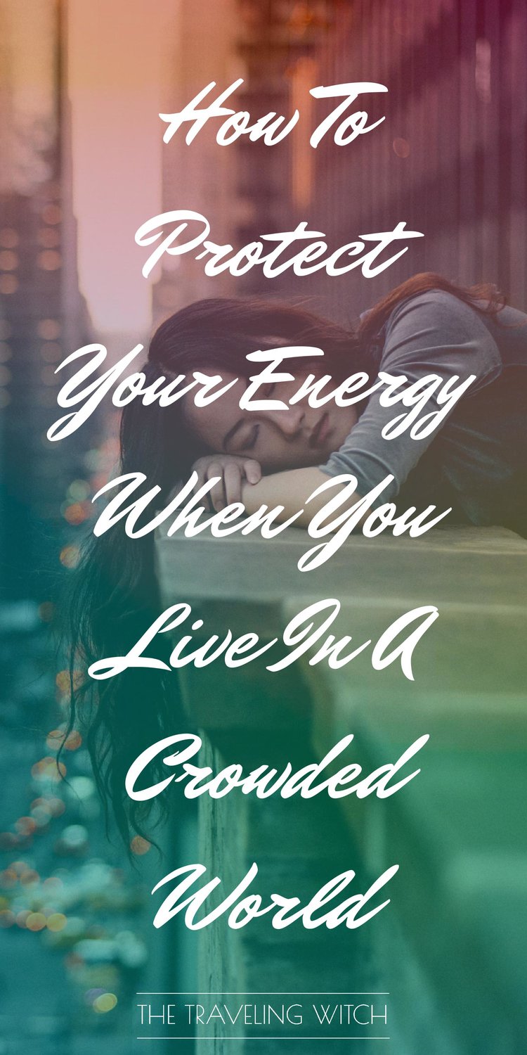 How To Protect Your Energy When You Live In A Crowded World by The Traveling Witch #Witchcraft #Magic