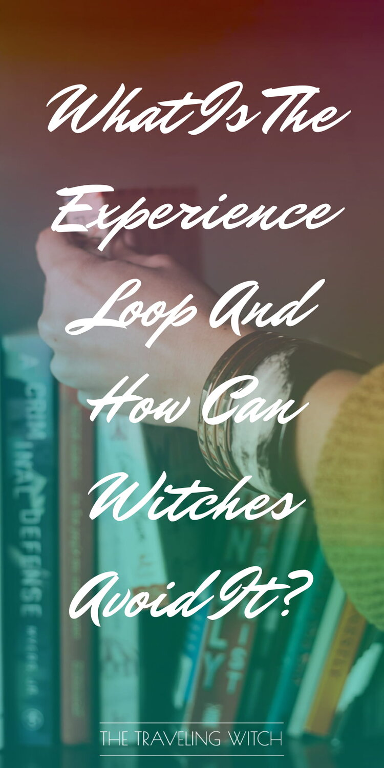 What Is The Experience Loop And How Can Witches Avoid It? by The Traveling Witch #Witchcraft #Magic