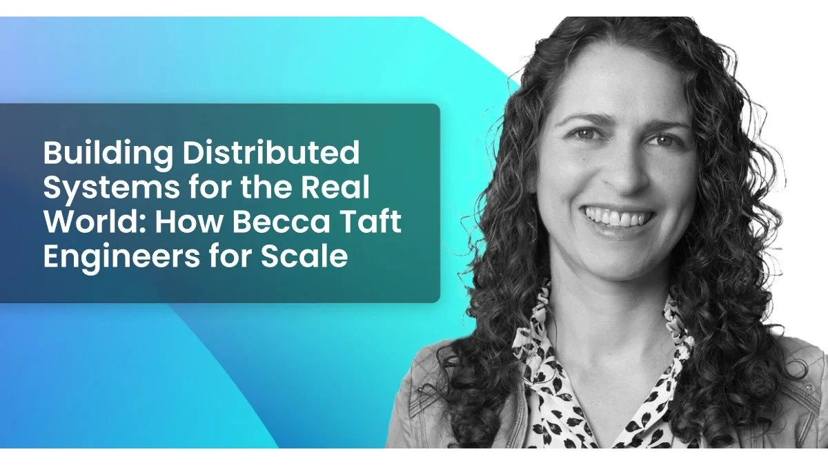 Building Distributed Systems for the Real World: How Becca Taft Engineers for Scale
