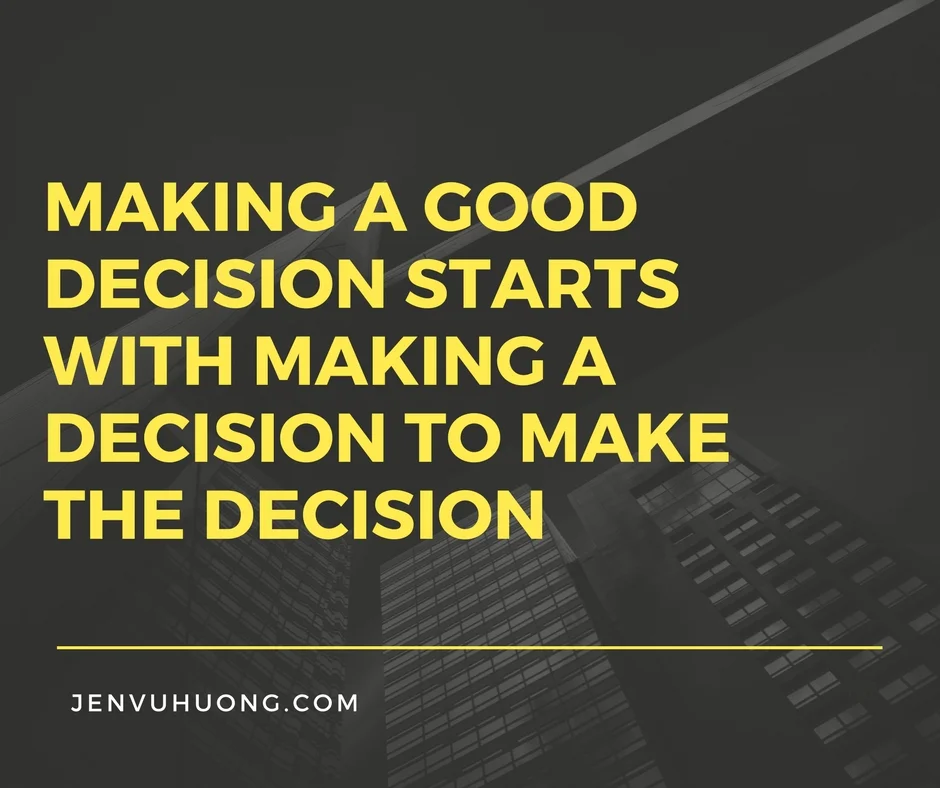 Make a good decision starts with making a decision to make the decision.jpg