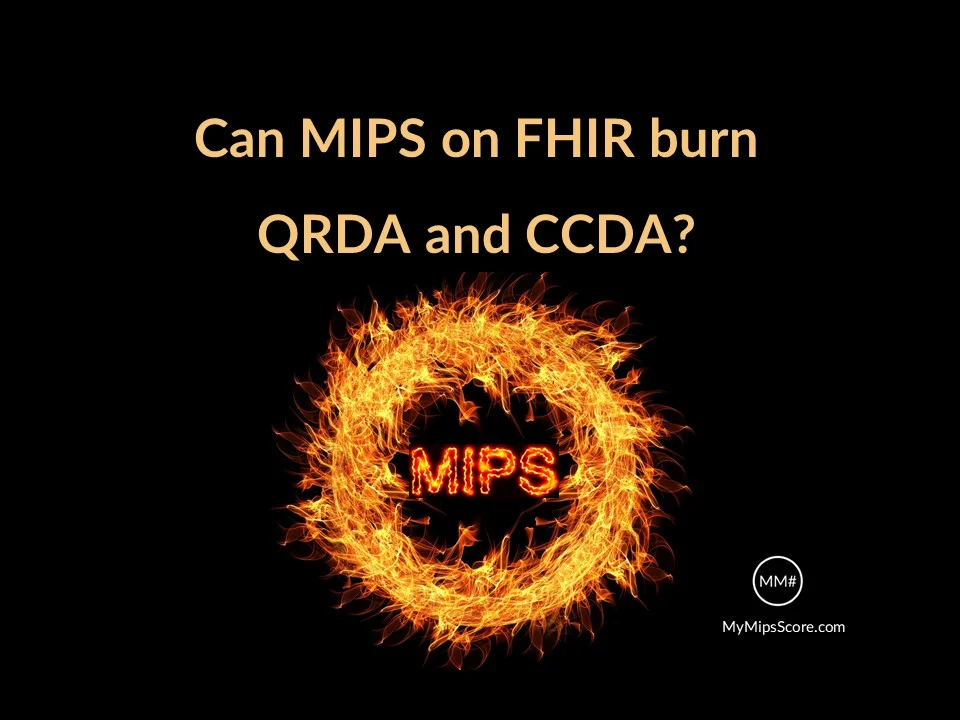 Can MIPS on FHIR burn QRDA and CCDA? : A simple explanation of what FHIR means and how it can help achieve interoperability and reporting for MIPS under QPP at the same time.