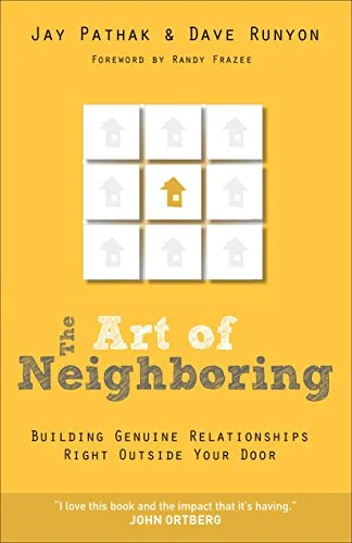 The Art of Neighboring: Building Genuine Relationships Right Outside your Door by Jay Pathak & Dave Runyon