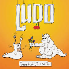 Ludo - You're Awful, I Love You