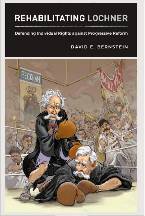 Link to Amazon page for Rehabilitating Lochner: Defending Individual Rights against Progressive Reform by David E. Bernstein