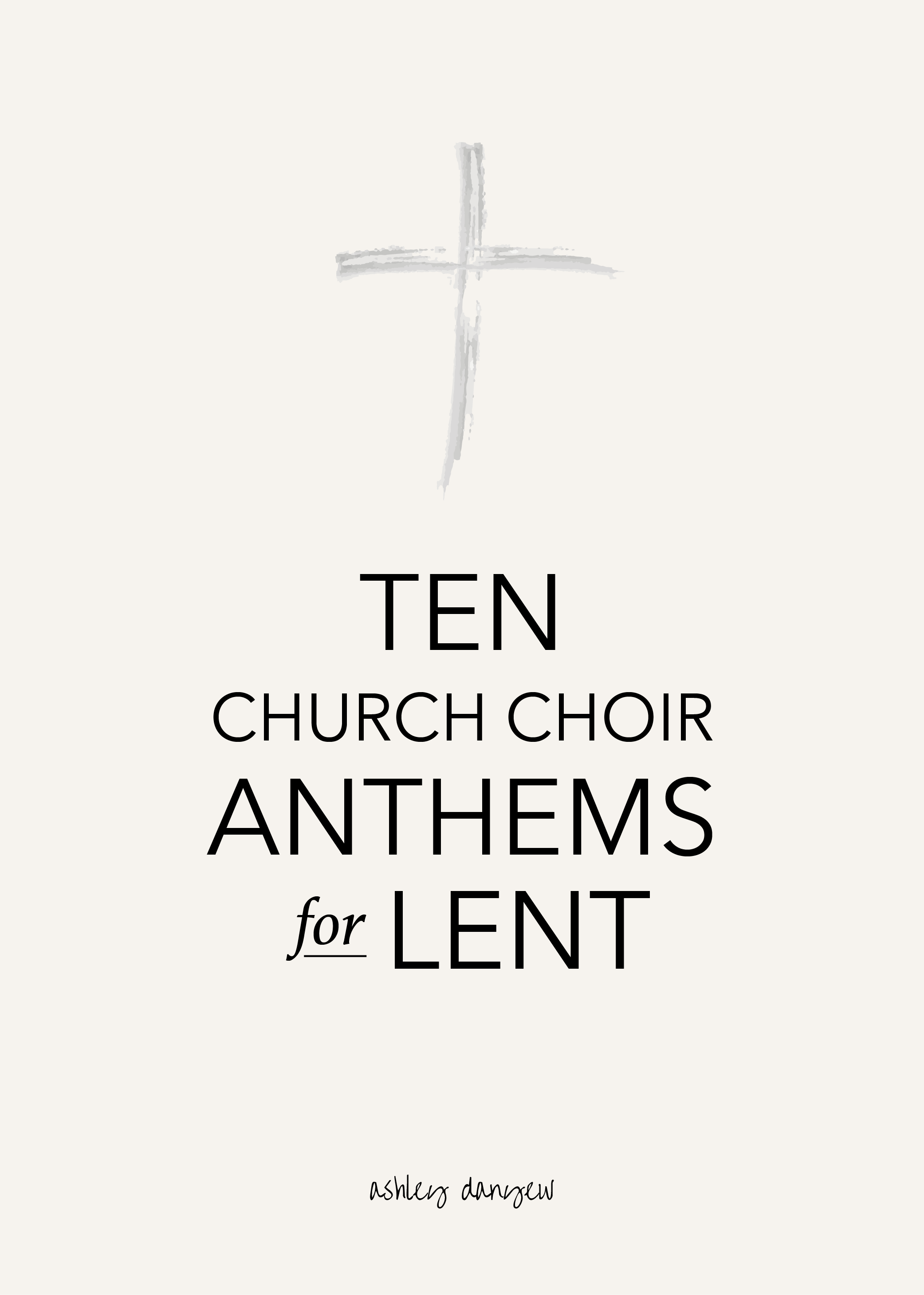 Ten Church Choir Anthems for Lent Ashley Danyew