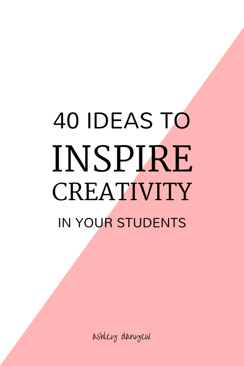 40 Ideas to Inspire Creativity In Your Students | Ashley Danyew.png