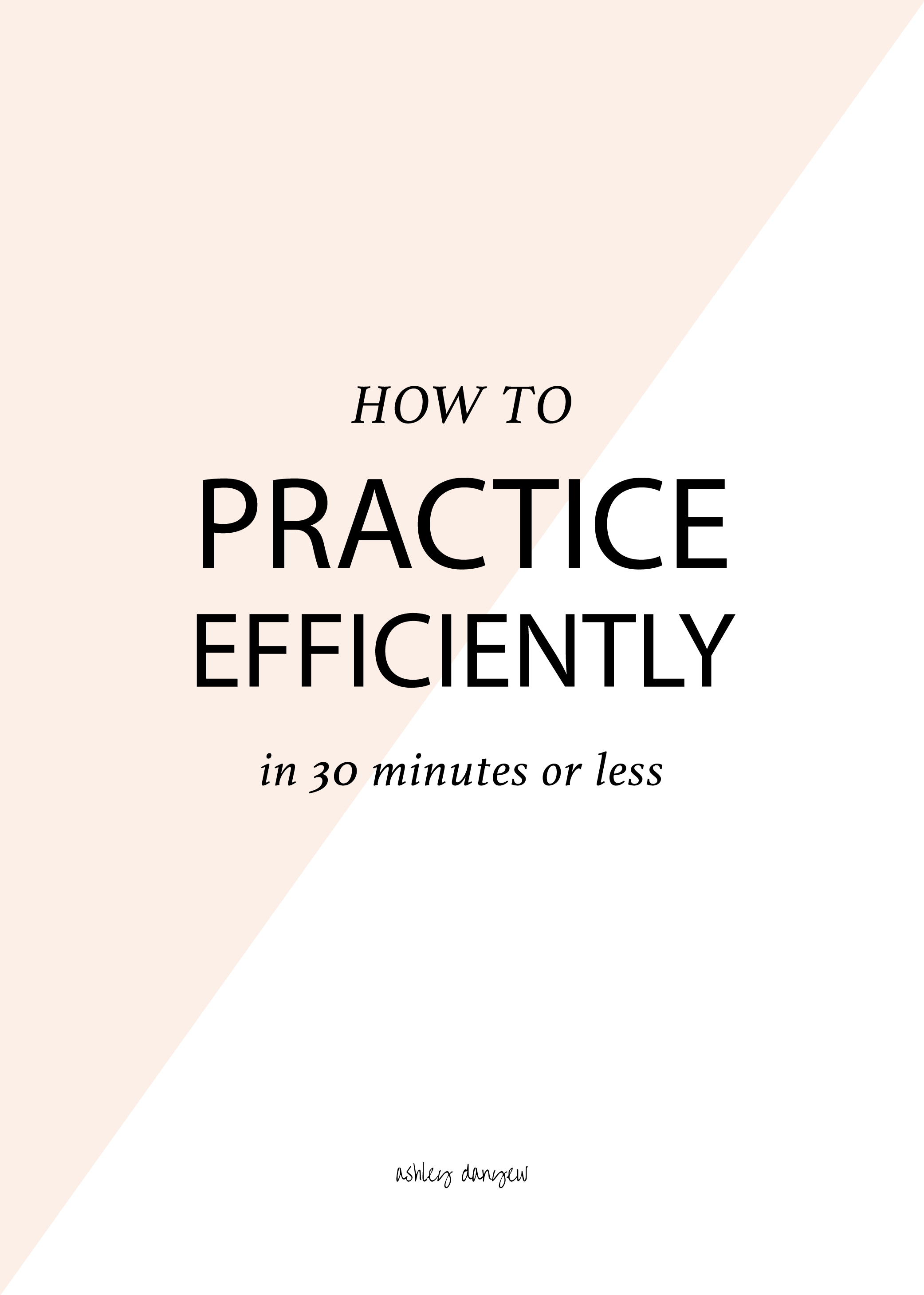 Copy of How to Practice Efficiently in 30 Minutes Or Less