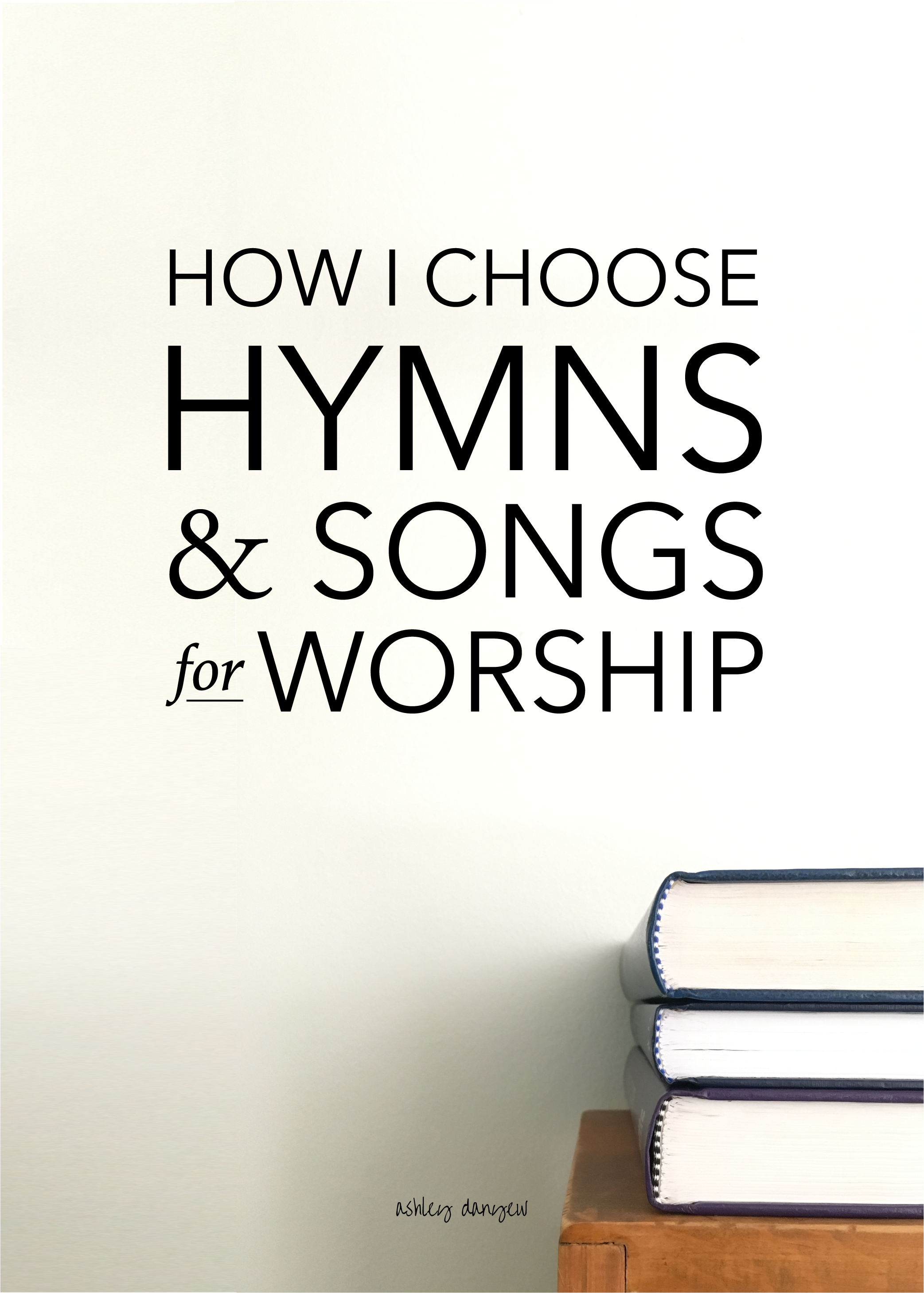 Copy of How I Choose Hymns and Songs for Worship