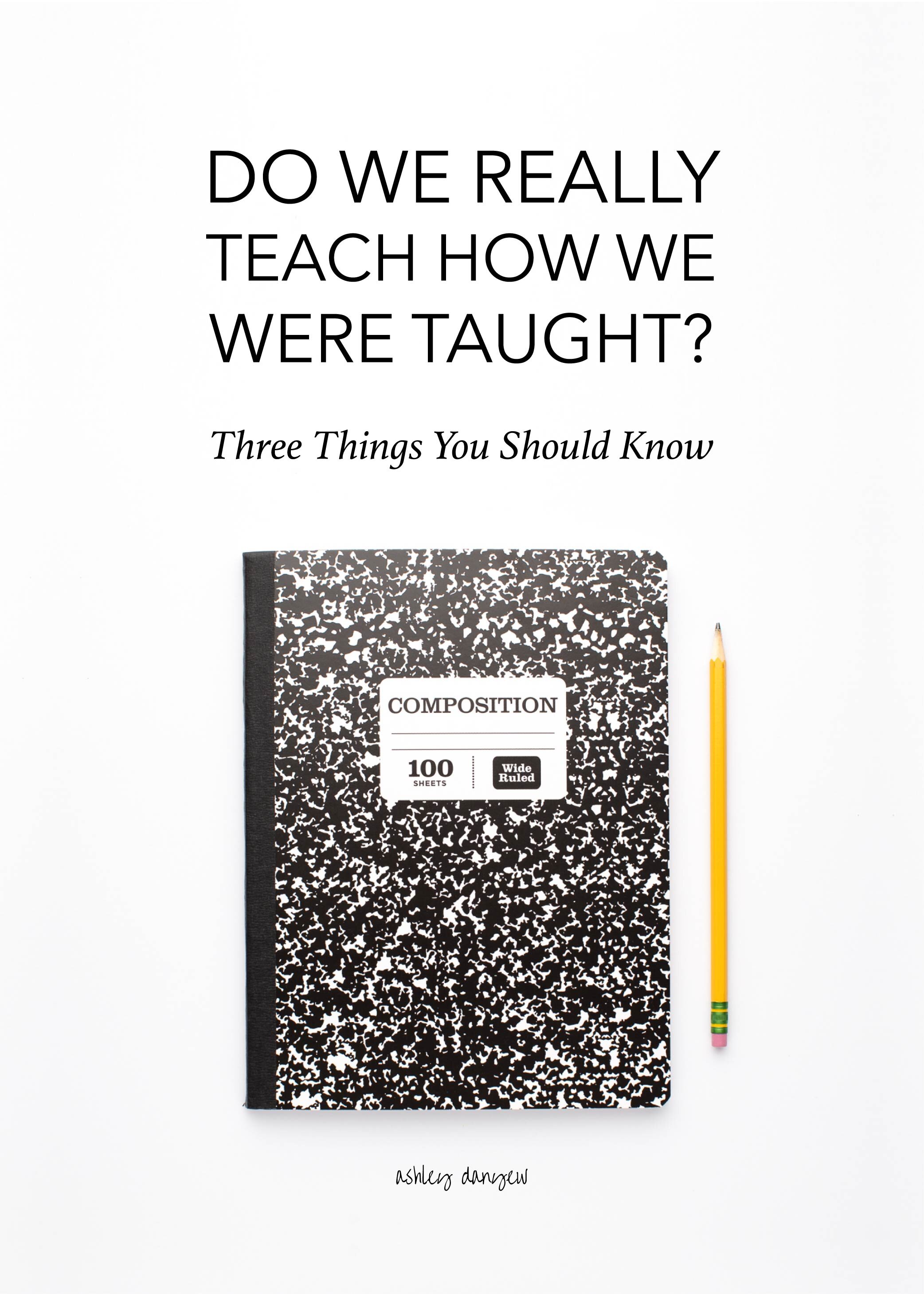 Do We Really Teach How We Were Taught? Three Things You Should Know