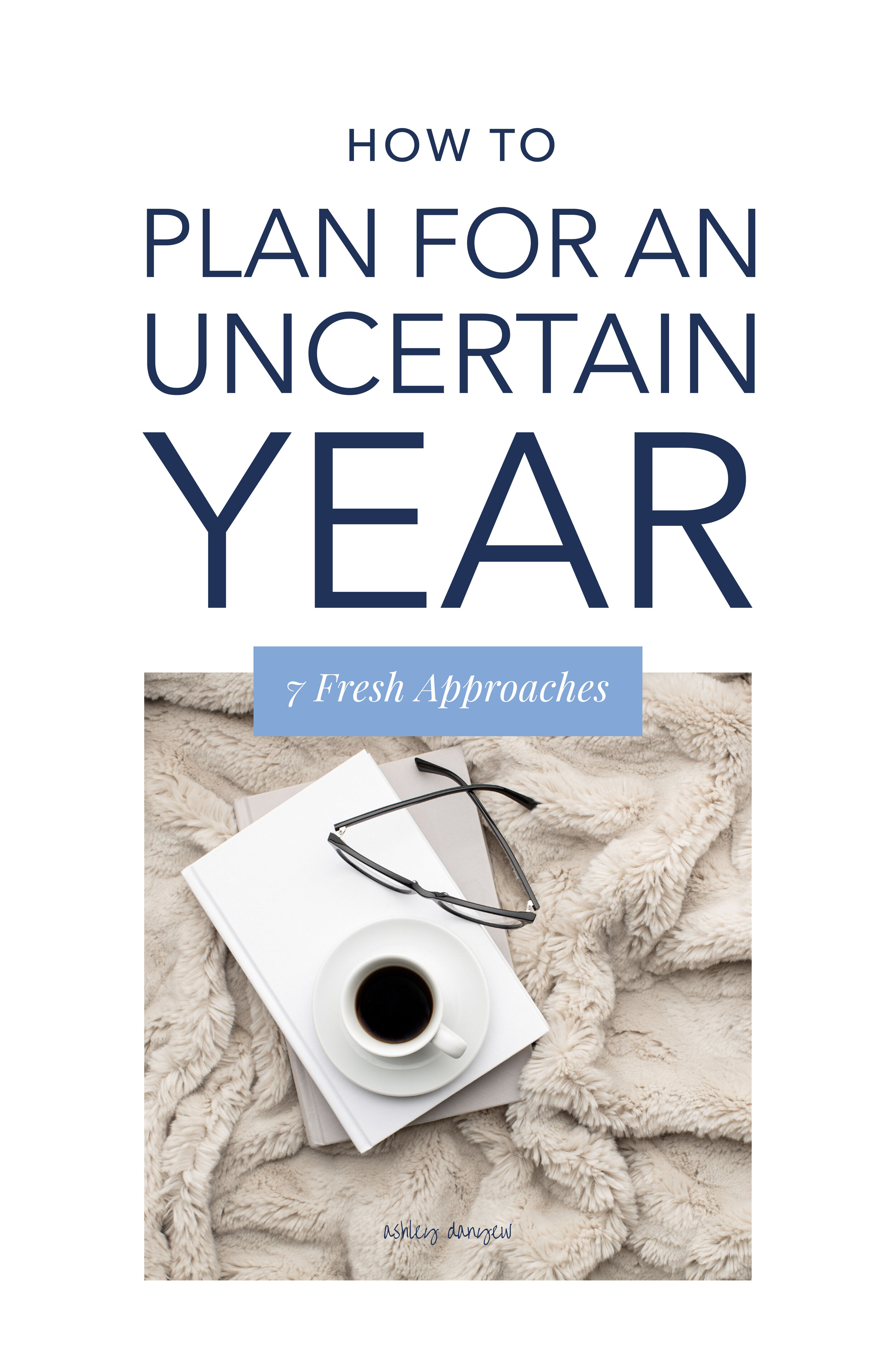 How to Plan for an Uncertain Year (7 Fresh Approaches)